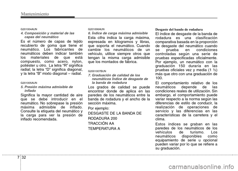 Hyundai Santa Fe 2011 Manual del propietario (in Spanish) Mantenimiento
32
7
G201004AUN
4. Composición y material de las
capas del neumático
Es el número de capas de tejido
recubierto de goma que tiene el
neumático. Los fabricantes deneumáticos deben i Hyundai Santa Fe 2011 Manual del propietario (in Spanish) Mantenimiento
32
7
G201004AUN
4. Composición y material de las
capas del neumático
Es el número de capas de tejido
recubierto de goma que tiene el
neumático. Los fabricantes deneumáticos deben i