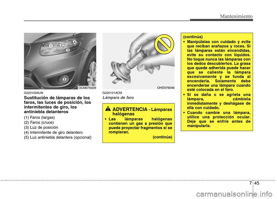 Hyundai Santa Fe 2011 Manual del propietario (in Spanish) 745
Mantenimiento
G220100AUN Sustitución de lámparas de los
faros, las luces de posición, los
intermitentes de giro, los
antiniebla delanteros
(1) Faros (largas)
(2) Faros (cruce)(3) Luz de posi Hyundai Santa Fe 2011 Manual del propietario (in Spanish) 745
Mantenimiento
G220100AUN Sustitución de lámparas de los
faros, las luces de posición, los
intermitentes de giro, los
antiniebla delanteros
(1) Faros (largas)
(2) Faros (cruce)(3) Luz de posi