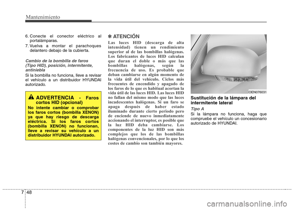 Hyundai Santa Fe 2011 Manual del propietario (in Spanish) Mantenimiento
48
7
6. Conecte el conector eléctrico al
portalámparas.
7. Vuelva a montar el parachoques delantero debajo de la cubierta.
Cambio de la bombilla de faros
(Tipo HID), posición, interm Hyundai Santa Fe 2011 Manual del propietario (in Spanish) Mantenimiento
48
7
6. Conecte el conector eléctrico al
portalámparas.
7. Vuelva a montar el parachoques delantero debajo de la cubierta.
Cambio de la bombilla de faros
(Tipo HID), posición, interm