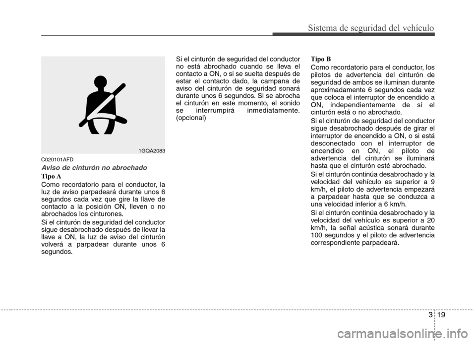 Hyundai Santa Fe 2011 Manual del propietario (in Spanish) 319
Sistema de seguridad del vehículo
C020101AFD
Aviso de cinturón no abrochado
Tipo A
Como recordatorio para el conductor, la
luz de aviso parpadeará durante unos 6
segundos cada vez que gire la Hyundai Santa Fe 2011 Manual del propietario (in Spanish) 319
Sistema de seguridad del vehículo
C020101AFD
Aviso de cinturón no abrochado
Tipo A
Como recordatorio para el conductor, la
luz de aviso parpadeará durante unos 6
segundos cada vez que gire la