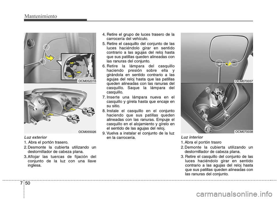 Hyundai Santa Fe 2011 Manual del propietario (in Spanish) Mantenimiento
50
7
Luz exterior
1. Abra el portón trasero.
2. Desmonte la cubierta utilizando un
destornillador de cabeza plana.
3. Aflojar las tuercas de fijación del conjunto de la luz con una ll Hyundai Santa Fe 2011 Manual del propietario (in Spanish) Mantenimiento
50
7
Luz exterior
1. Abra el portón trasero.
2. Desmonte la cubierta utilizando un
destornillador de cabeza plana.
3. Aflojar las tuercas de fijación del conjunto de la luz con una ll