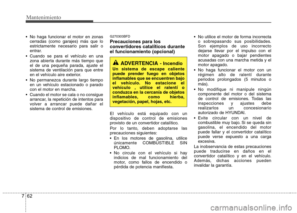 Hyundai Santa Fe 2011 Manual del propietario (in Spanish) Mantenimiento
62
7
No haga funcionar el motor en zonas
cerradas (como garajes) más que lo
estrictamente necesario para salir o
entrar.
Cuando se para el vehículo en una zona abierta durante más Hyundai Santa Fe 2011 Manual del propietario (in Spanish) Mantenimiento
62
7
No haga funcionar el motor en zonas
cerradas (como garajes) más que lo
estrictamente necesario para salir o
entrar.
Cuando se para el vehículo en una zona abierta durante más