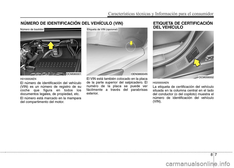 Hyundai Santa Fe 2011  Manual del propietario (in Spanish) 87
Características técnicas y Información para el consumidor
NÚMERO DE IDENTIFICACIÓN DEL VEHÍCULO (VIN)
H010000AEN 
El número de identificación del vehículo (VIN) es un número de registro d