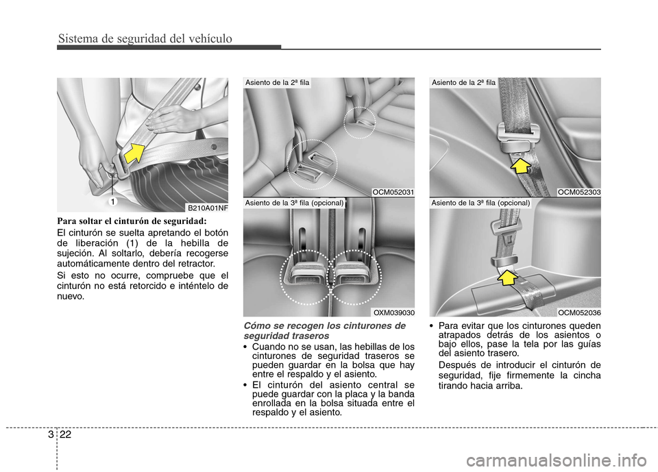 Hyundai Santa Fe 2011  Manual del propietario (in Spanish) Sistema de seguridad del vehículo
22
3
Para soltar el cinturón de seguridad: El cinturón se suelta apretando el botón 
de liberación (1) de la hebilla de
sujeción. Al soltarlo, debería recogers