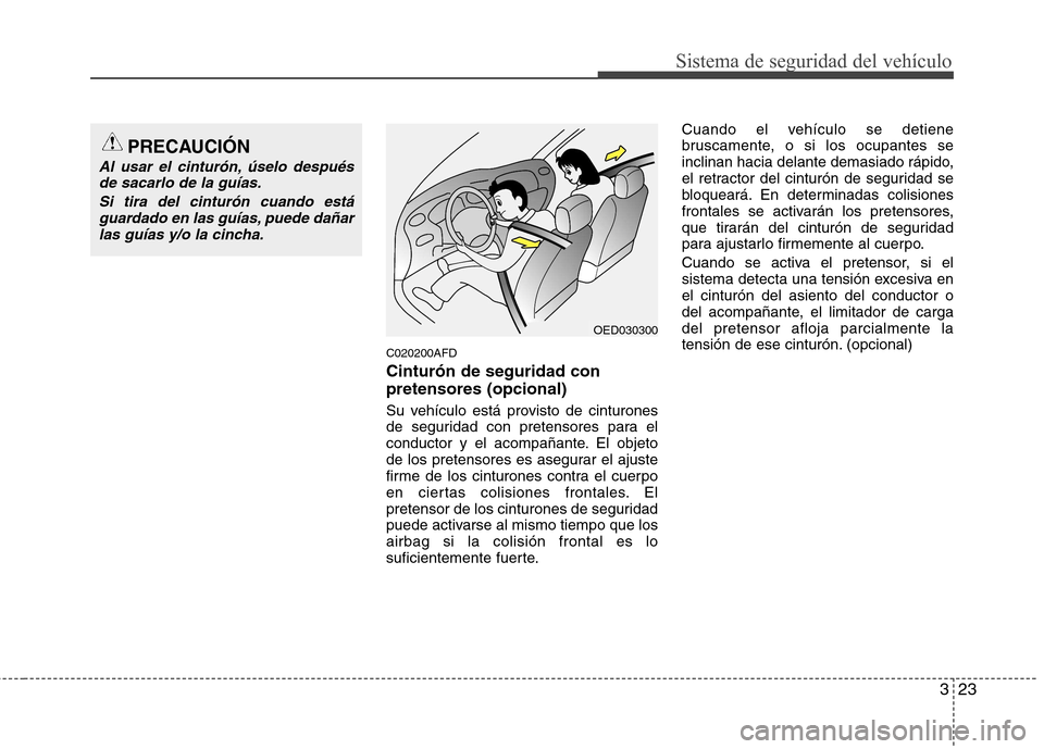 Hyundai Santa Fe 2011 Manual del propietario (in Spanish) 323
Sistema de seguridad del vehículo
C020200AFD Cinturón de seguridad con pretensores (opcional)
Su vehículo está provisto de cinturones
de seguridad con pretensores para el
conductor y el acom Hyundai Santa Fe 2011 Manual del propietario (in Spanish) 323
Sistema de seguridad del vehículo
C020200AFD Cinturón de seguridad con pretensores (opcional)
Su vehículo está provisto de cinturones
de seguridad con pretensores para el
conductor y el acom