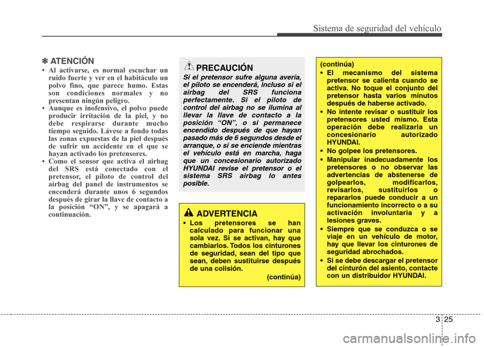 Hyundai Santa Fe 2011 Manual del propietario (in Spanish) 325
Sistema de seguridad del vehículo
✽✽ATENCIÓN
Hyundai Santa Fe 2011 Manual del propietario (in Spanish) 325
Sistema de seguridad del vehículo
✽✽ATENCIÓN