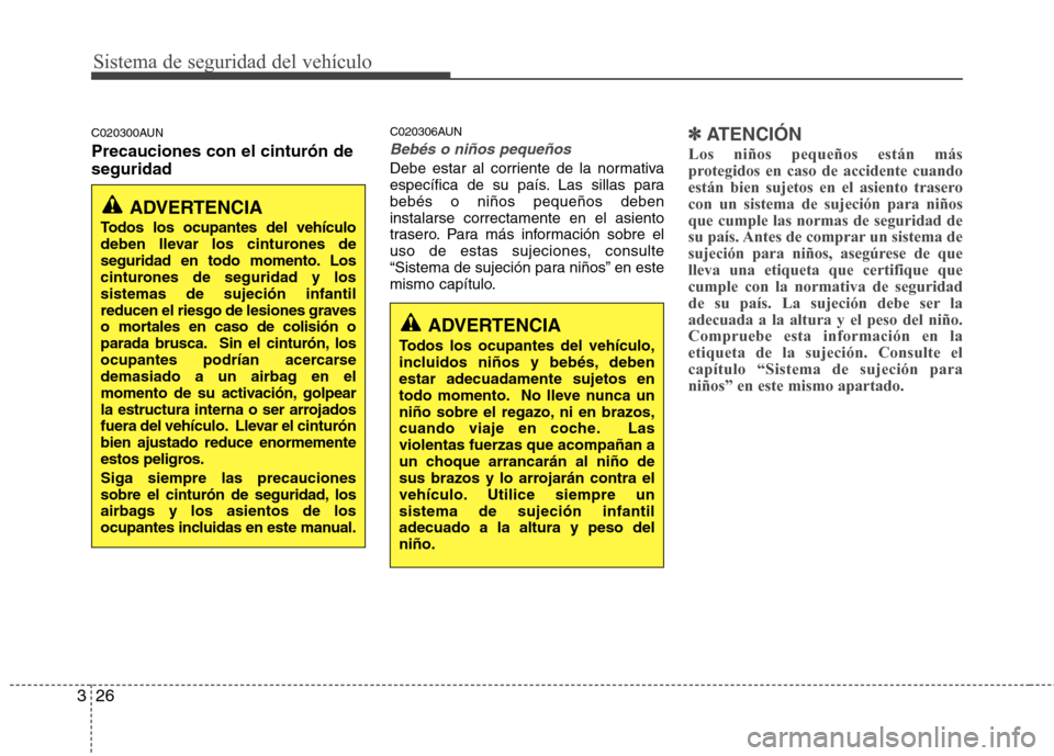 Hyundai Santa Fe 2011 Manual del propietario (in Spanish) Sistema de seguridad del vehículo
26
3
C020300AUN Precauciones con el cinturón de seguridad C020306AUN
Bebés o niños pequeños
Debe estar al corriente de la normativa
específica de su país. Las Hyundai Santa Fe 2011 Manual del propietario (in Spanish) Sistema de seguridad del vehículo
26
3
C020300AUN Precauciones con el cinturón de seguridad C020306AUN
Bebés o niños pequeños
Debe estar al corriente de la normativa
específica de su país. Las