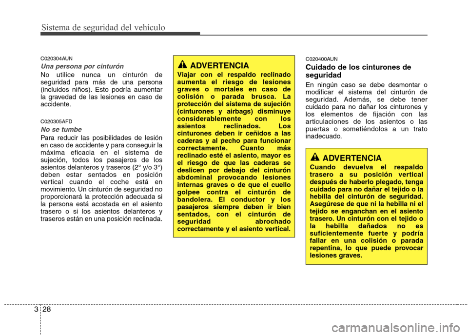 Hyundai Santa Fe 2011 Manual del propietario (in Spanish) Sistema de seguridad del vehículo
28
3
C020304AUN
Una persona por cinturón
No utilice nunca un cinturón de
seguridad para más de una persona
(incluidos niños). Esto podría aumentar
la gravedad Hyundai Santa Fe 2011 Manual del propietario (in Spanish) Sistema de seguridad del vehículo
28
3
C020304AUN
Una persona por cinturón
No utilice nunca un cinturón de
seguridad para más de una persona
(incluidos niños). Esto podría aumentar
la gravedad