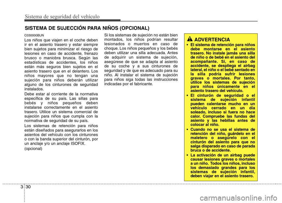 Hyundai Santa Fe 2011 Manual del propietario (in Spanish) Sistema de seguridad del vehículo
30
3
SISTEMA DE SUJECCIÓN PARA NIÑOS (OPCIONAL)
C030000BUN Los niños que viajen en el coche deben
ir en el asiento trasero y estar siempre
bien sujetos para mini Hyundai Santa Fe 2011 Manual del propietario (in Spanish) Sistema de seguridad del vehículo
30
3
SISTEMA DE SUJECCIÓN PARA NIÑOS (OPCIONAL)
C030000BUN Los niños que viajen en el coche deben
ir en el asiento trasero y estar siempre
bien sujetos para mini