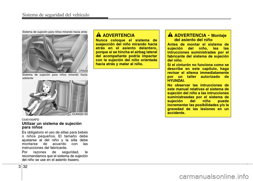 Hyundai Santa Fe 2011 Manual del propietario (in Spanish) Sistema de seguridad del vehículo
32
3
C030100AFD Utilizar un sistema de sujeción para niños
Es obligatorio el uso de sillas para bebés
o niños pequeños. El tamaño debeajustarse al del niño Hyundai Santa Fe 2011 Manual del propietario (in Spanish) Sistema de seguridad del vehículo
32
3
C030100AFD Utilizar un sistema de sujeción para niños
Es obligatorio el uso de sillas para bebés
o niños pequeños. El tamaño debeajustarse al del niño