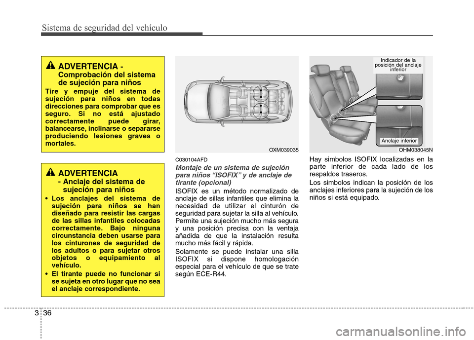 Hyundai Santa Fe 2011 Manual del propietario (in Spanish) Sistema de seguridad del vehículo
36
3
C030104AFD
Montaje de un sistema de sujeción
para niños “ISOFIX” y de anclaje de tirante (opcional)
ISOFIX es un método normalizado de
anclaje de sillas Hyundai Santa Fe 2011 Manual del propietario (in Spanish) Sistema de seguridad del vehículo
36
3
C030104AFD
Montaje de un sistema de sujeción
para niños “ISOFIX” y de anclaje de tirante (opcional)
ISOFIX es un método normalizado de
anclaje de sillas