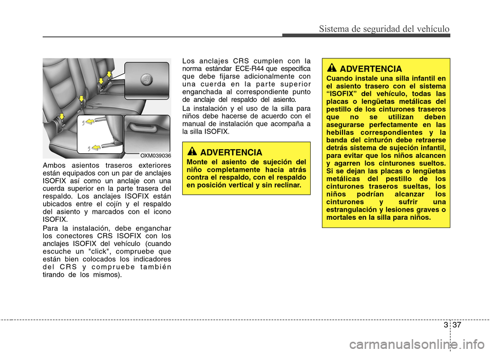 Hyundai Santa Fe 2011 Manual del propietario (in Spanish) 337
Sistema de seguridad del vehículo
Ambos asientos traseros exteriores están equipados con un par de anclajesISOFIX así como un anclaje con una
cuerda superior en la parte trasera del
respaldo. L Hyundai Santa Fe 2011 Manual del propietario (in Spanish) 337
Sistema de seguridad del vehículo
Ambos asientos traseros exteriores están equipados con un par de anclajesISOFIX así como un anclaje con una
cuerda superior en la parte trasera del
respaldo. L