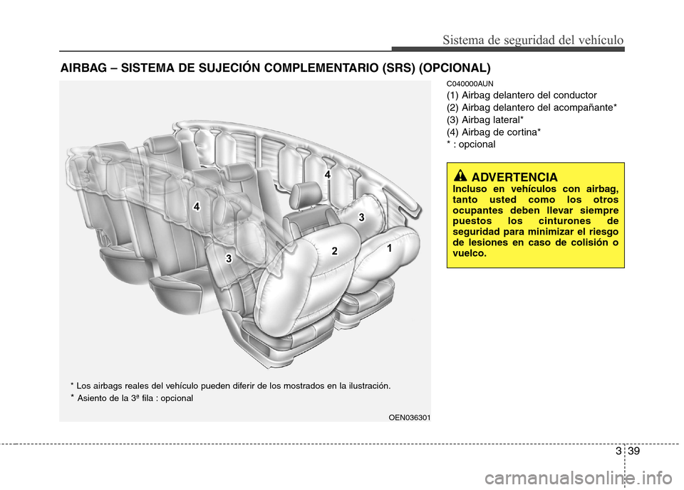 Hyundai Santa Fe 2011 Manual del propietario (in Spanish) 339
Sistema de seguridad del vehículo
C040000AUN (1) Airbag delantero del conductor(2) Airbag delantero del acompañante*
(3) Airbag lateral*
(4) Airbag de cortina*
* : opcional
AIRBAG – SISTEMA DE Hyundai Santa Fe 2011 Manual del propietario (in Spanish) 339
Sistema de seguridad del vehículo
C040000AUN (1) Airbag delantero del conductor(2) Airbag delantero del acompañante*
(3) Airbag lateral*
(4) Airbag de cortina*
* : opcional
AIRBAG – SISTEMA DE