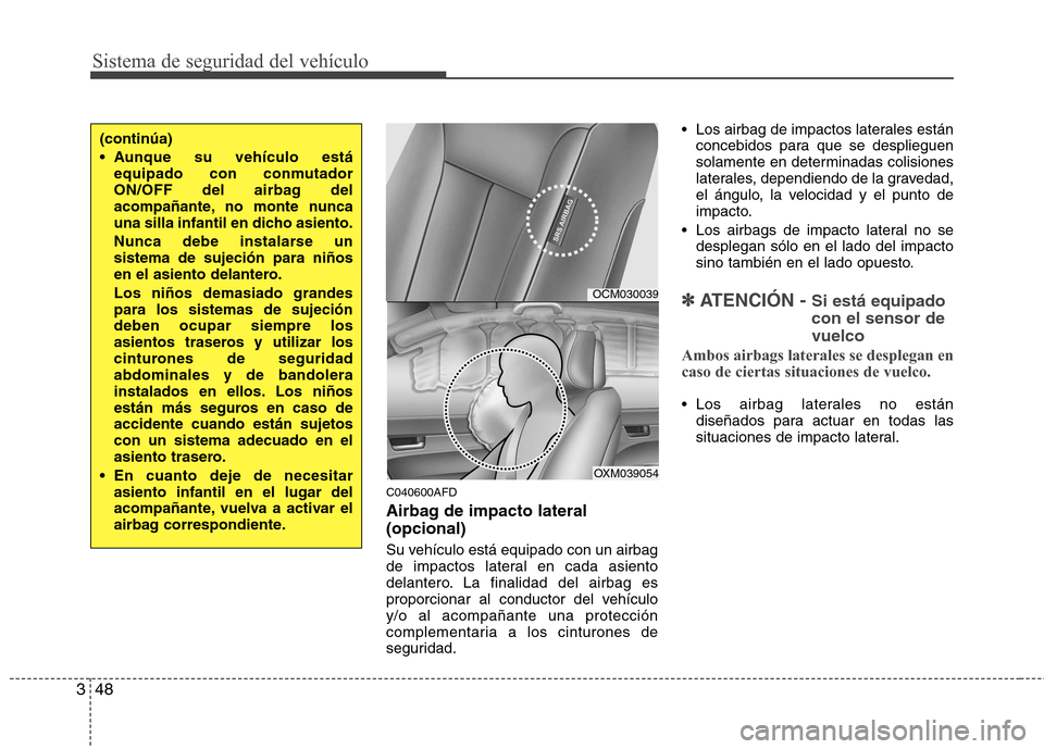 Hyundai Santa Fe 2011 Manual del propietario (in Spanish) Sistema de seguridad del vehículo
48
3
C040600AFD
Airbag de impacto lateral (opcional)
Su vehículo está equipado con un airbag
de impactos lateral en cada asiento
delantero. La finalidad del air Hyundai Santa Fe 2011 Manual del propietario (in Spanish) Sistema de seguridad del vehículo
48
3
C040600AFD
Airbag de impacto lateral (opcional)
Su vehículo está equipado con un airbag
de impactos lateral en cada asiento
delantero. La finalidad del air