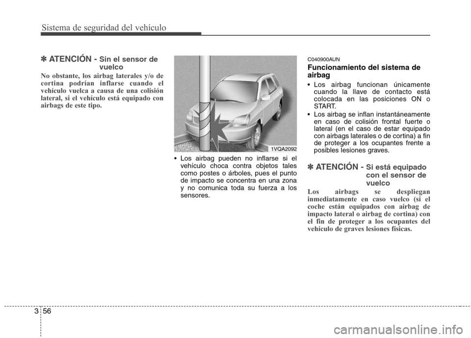 Hyundai Santa Fe 2011 Manual del propietario (in Spanish) Sistema de seguridad del vehículo
56
3
✽✽
ATENCIÓN - Sin el sensor de vuelco
No obstante, los airbag laterales y/o de cortina podrían inflarse cuando elvehículo vuelca a causa de una colisió Hyundai Santa Fe 2011 Manual del propietario (in Spanish) Sistema de seguridad del vehículo
56
3
✽✽
ATENCIÓN - Sin el sensor de vuelco
No obstante, los airbag laterales y/o de cortina podrían inflarse cuando elvehículo vuelca a causa de una colisió