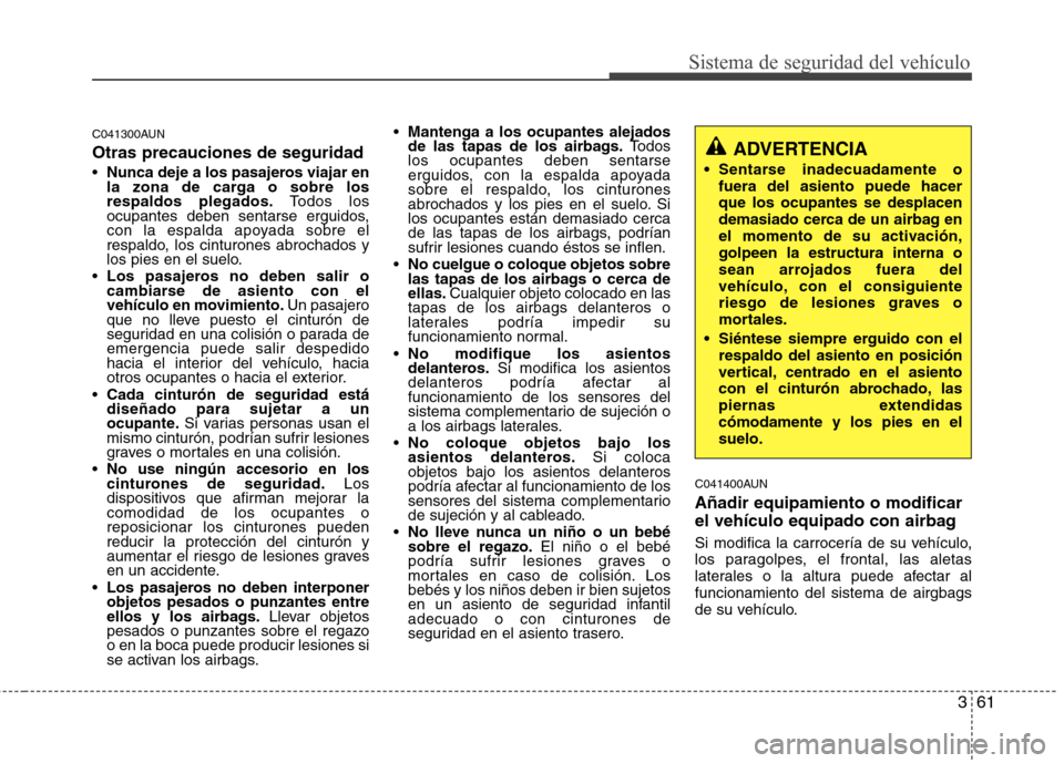 Hyundai Santa Fe 2011 Manual del propietario (in Spanish) 361
Sistema de seguridad del vehículo
C041300AUN Otras precauciones de seguridad Nunca deje a los pasajeros viajar en
la zona de carga o sobre losrespaldos plegados. Todos los
ocupantes deben sentar Hyundai Santa Fe 2011 Manual del propietario (in Spanish) 361
Sistema de seguridad del vehículo
C041300AUN Otras precauciones de seguridad Nunca deje a los pasajeros viajar en
la zona de carga o sobre losrespaldos plegados. Todos los
ocupantes deben sentar