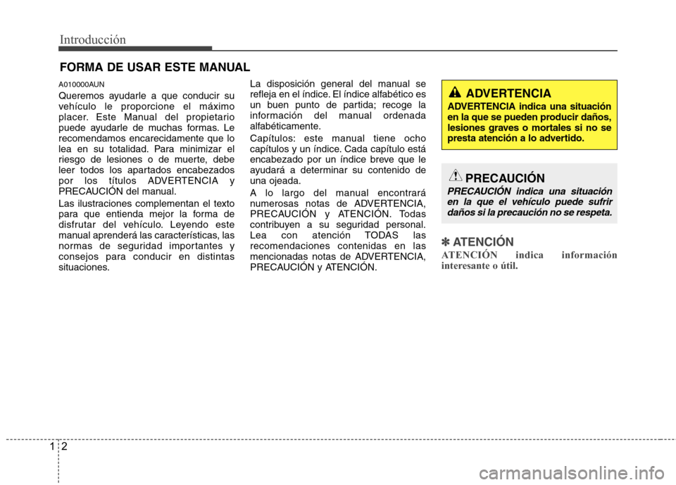 Hyundai Santa Fe 2011  Manual del propietario (in Spanish) Introducción
2
1
A010000AUN 
Queremos ayudarle a que conducir su 
vehículo le proporcione el máximo
placer. Este Manual del propietario
puede ayudarle de muchas formas. Lerecomendamos encarecidamen
