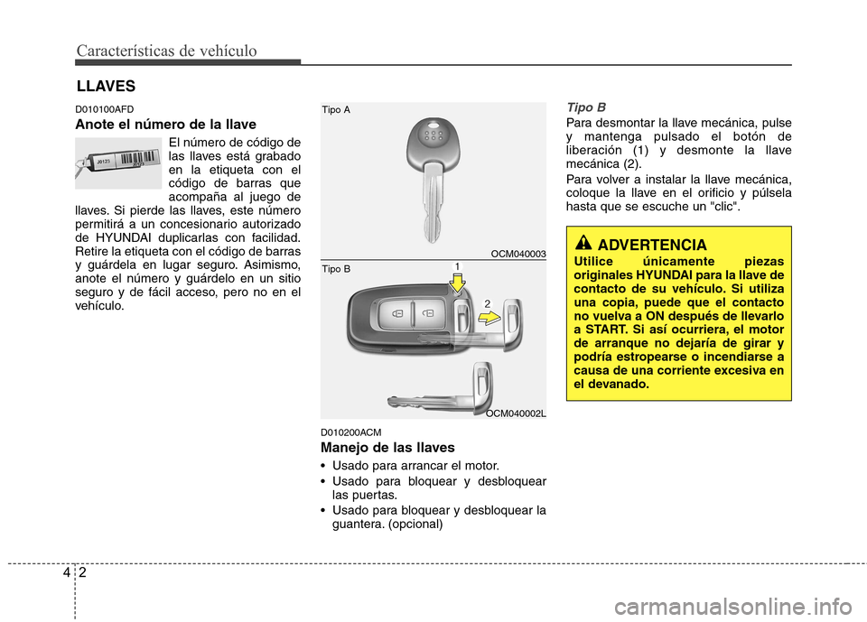 Hyundai Santa Fe 2011 Manual del propietario (in Spanish) Características de vehículo
2
4
LLAVES
D010100AFD
Anote el número de la llave El número de código de
las llaves está grabadoen la etiqueta con el
código de barras queacompaña al juego de
lla Hyundai Santa Fe 2011 Manual del propietario (in Spanish) Características de vehículo
2
4
LLAVES
D010100AFD
Anote el número de la llave El número de código de
las llaves está grabadoen la etiqueta con el
código de barras queacompaña al juego de
lla