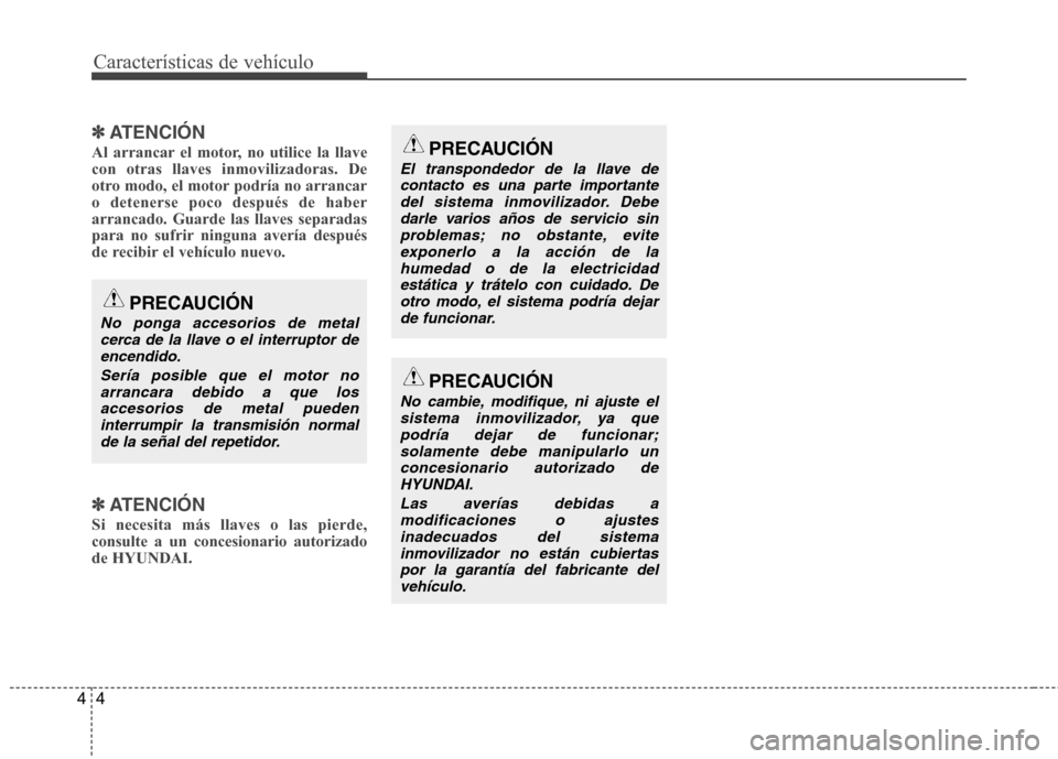 Hyundai Santa Fe 2011 Manual del propietario (in Spanish) Características de vehículo
4
4
✽✽
ATENCIÓN
Al arrancar el motor, no utilice la llave con otras llaves inmovilizadoras. De
otro modo, el motor podría no arrancaro detenerse poco después de ha Hyundai Santa Fe 2011 Manual del propietario (in Spanish) Características de vehículo
4
4
✽✽
ATENCIÓN
Al arrancar el motor, no utilice la llave con otras llaves inmovilizadoras. De
otro modo, el motor podría no arrancaro detenerse poco después de ha