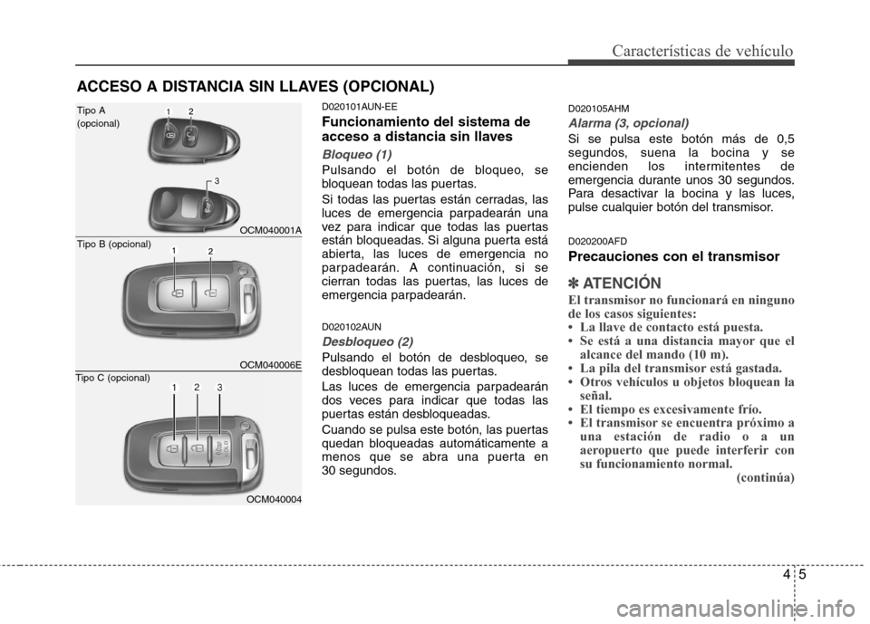 Hyundai Santa Fe 2011 Manual del propietario (in Spanish) 45
Características de vehículo
ACCESO A DISTANCIA SIN LLAVES (OPCIONAL)
D020101AUN-EE Funcionamiento del sistema de
acceso a distancia sin llaves
Bloqueo (1)
Pulsando el botón de bloqueo, se
bl Hyundai Santa Fe 2011 Manual del propietario (in Spanish) 45
Características de vehículo
ACCESO A DISTANCIA SIN LLAVES (OPCIONAL)
D020101AUN-EE Funcionamiento del sistema de
acceso a distancia sin llaves
Bloqueo (1)
Pulsando el botón de bloqueo, se
bl