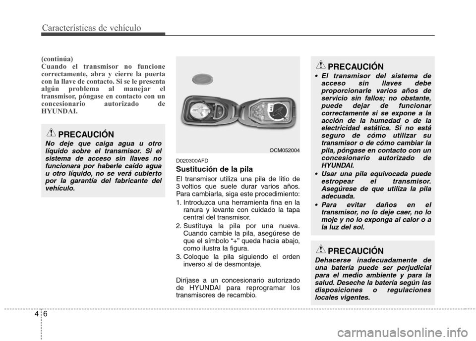 Hyundai Santa Fe 2011 Manual del propietario (in Spanish) Características de vehículo
6
4
(continúa)
Cuando el transmisor no funcione
correctamente, abra y cierre la puerta
con la llave de contacto. Si se le presenta
algún problema al manejar el
transmi Hyundai Santa Fe 2011 Manual del propietario (in Spanish) Características de vehículo
6
4
(continúa)
Cuando el transmisor no funcione
correctamente, abra y cierre la puerta
con la llave de contacto. Si se le presenta
algún problema al manejar el
transmi