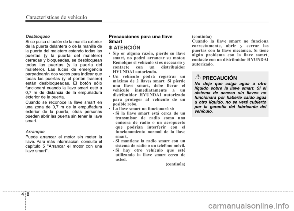 Hyundai Santa Fe 2011 Manual del propietario (in Spanish) Características de vehículo
8
4
Desbloqueo
Si se pulsa el botón de la manilla exterior
de la puerta delantera o de la manilla de
la puerta del maletero estando todas las
puertas (y la puerta del m Hyundai Santa Fe 2011 Manual del propietario (in Spanish) Características de vehículo
8
4
Desbloqueo
Si se pulsa el botón de la manilla exterior
de la puerta delantera o de la manilla de
la puerta del maletero estando todas las
puertas (y la puerta del m