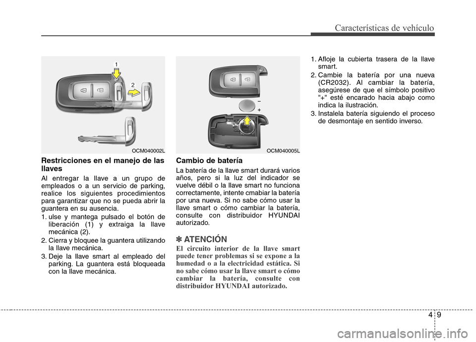Hyundai Santa Fe 2011 Manual del propietario (in Spanish) 49
Características de vehículo
Restricciones en el manejo de las
llaves
Al entregar la llave a un grupo de
empleados o a un servicio de parking,realice los siguientes procedimientos
para garantiz Hyundai Santa Fe 2011 Manual del propietario (in Spanish) 49
Características de vehículo
Restricciones en el manejo de las
llaves
Al entregar la llave a un grupo de
empleados o a un servicio de parking,realice los siguientes procedimientos
para garantiz