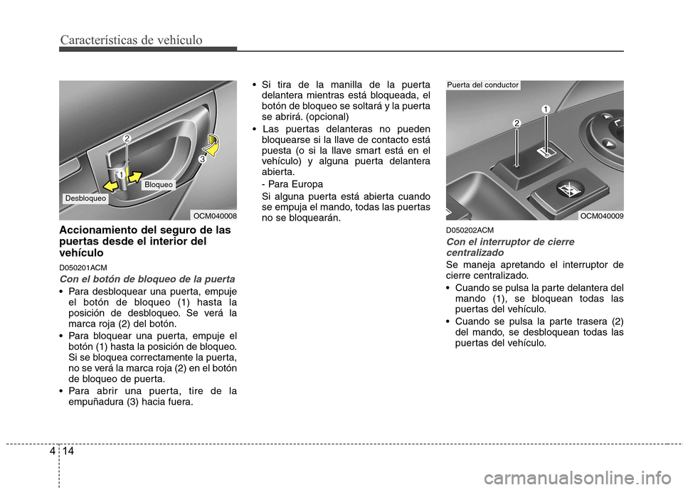 Hyundai Santa Fe 2011 Manual del propietario (in Spanish) Características de vehículo
14
4
Accionamiento del seguro de las
puertas desde el interior delvehículo
D050201ACM
Con el botón de bloqueo de la puerta
Para desbloquear una puerta, empuje
el bot Hyundai Santa Fe 2011 Manual del propietario (in Spanish) Características de vehículo
14
4
Accionamiento del seguro de las
puertas desde el interior delvehículo
D050201ACM
Con el botón de bloqueo de la puerta
Para desbloquear una puerta, empuje
el bot