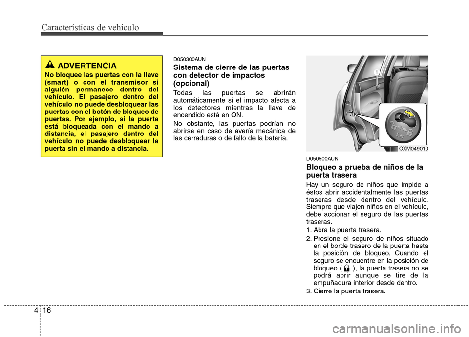 Hyundai Santa Fe 2011 Manual del propietario (in Spanish) Características de vehículo
16
4
D050300AUN
Sistema de cierre de las puertas con detector de impactos(opcional)
Todas las puertas se abrirán
automáticamente si el impacto afecta a
los detectore Hyundai Santa Fe 2011 Manual del propietario (in Spanish) Características de vehículo
16
4
D050300AUN
Sistema de cierre de las puertas con detector de impactos(opcional)
Todas las puertas se abrirán
automáticamente si el impacto afecta a
los detectore