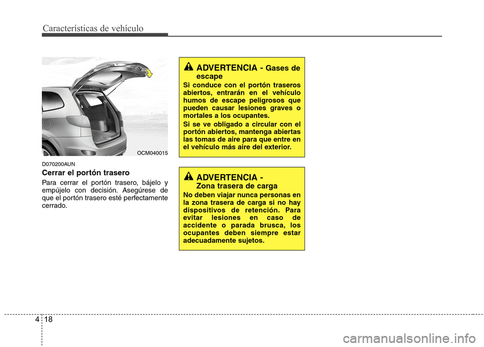 Hyundai Santa Fe 2011 Manual del propietario (in Spanish) Características de vehículo
18
4
D070200AUN
Cerrar el portón trasero
Para cerrar el portón trasero, bájelo y
empújelo con decisión. Asegúrese de
que el portón trasero esté perfectamente
c Hyundai Santa Fe 2011 Manual del propietario (in Spanish) Características de vehículo
18
4
D070200AUN
Cerrar el portón trasero
Para cerrar el portón trasero, bájelo y
empújelo con decisión. Asegúrese de
que el portón trasero esté perfectamente
c