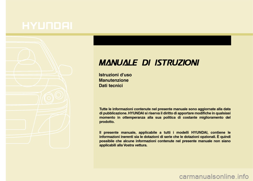 Hyundai Santa Fe 2011 Manuale del proprietario (in Italian) MMAANN UUAA LLEE DD II IISS TT RRUU ZZIIOO NNII
Istruzioni duso
ManutenzioneDati tecnici
Tutte le informazioni contenute nel presente manuale sono aggiornate alla data
di pubblicazione. HYUNDAI s Hyundai Santa Fe 2011 Manuale del proprietario (in Italian) MMAANN UUAA LLEE DD II IISS TT RRUU ZZIIOO NNII
Istruzioni duso
ManutenzioneDati tecnici
Tutte le informazioni contenute nel presente manuale sono aggiornate alla data
di pubblicazione. HYUNDAI s
