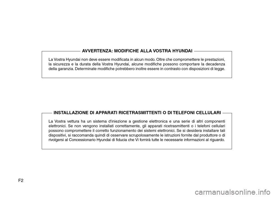 Hyundai Santa Fe 2011 Manuale del proprietario (in Italian) F2La Vostra Hyundai non deve essere modificata in alcun modo. Oltre che compromettere le prestazioni,
la sicurezza e la durata della Vostra Hyundai, alcune modifiche possono comportare la decadenza
d Hyundai Santa Fe 2011 Manuale del proprietario (in Italian) F2La Vostra Hyundai non deve essere modificata in alcun modo. Oltre che compromettere le prestazioni,
la sicurezza e la durata della Vostra Hyundai, alcune modifiche possono comportare la decadenza
d