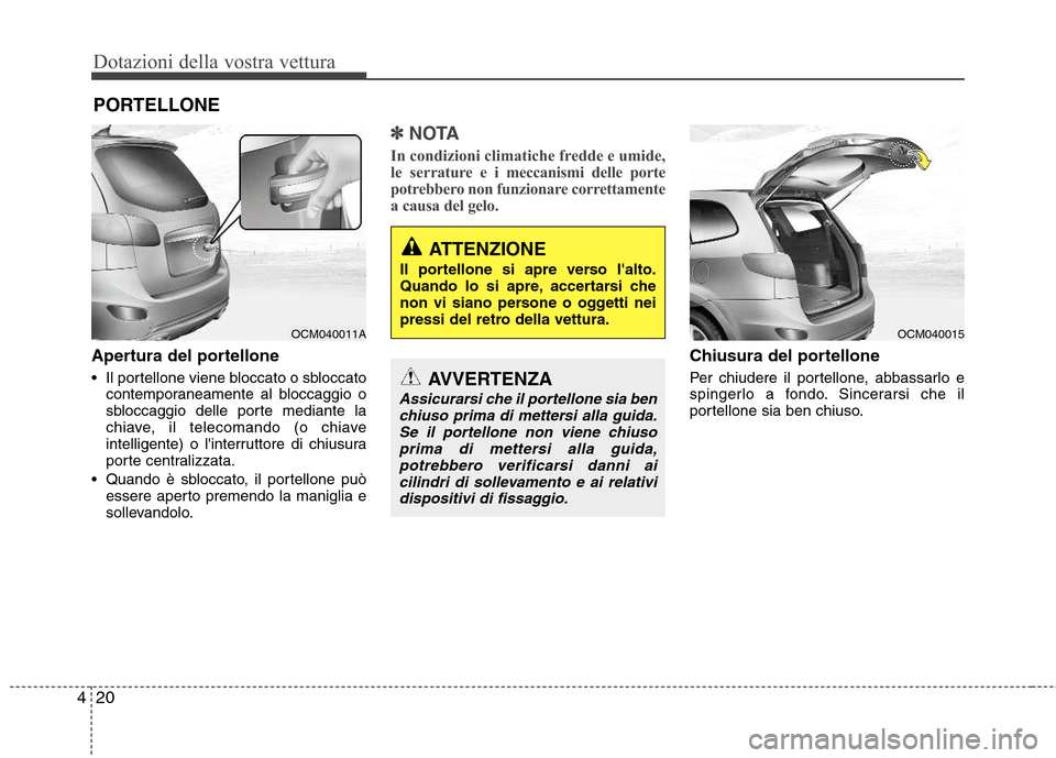 Hyundai Santa Fe 2011 Manuale del proprietario (in Italian) Dotazioni della vostra vettura
20
4
PORTELLONE
Apertura del portellone
Il portellone viene bloccato o sbloccato contemporaneamente al bloccaggio o
sbloccaggio delle porte mediante la
chiave, il tel Hyundai Santa Fe 2011 Manuale del proprietario (in Italian) Dotazioni della vostra vettura
20
4
PORTELLONE
Apertura del portellone
Il portellone viene bloccato o sbloccato contemporaneamente al bloccaggio o
sbloccaggio delle porte mediante la
chiave, il tel
