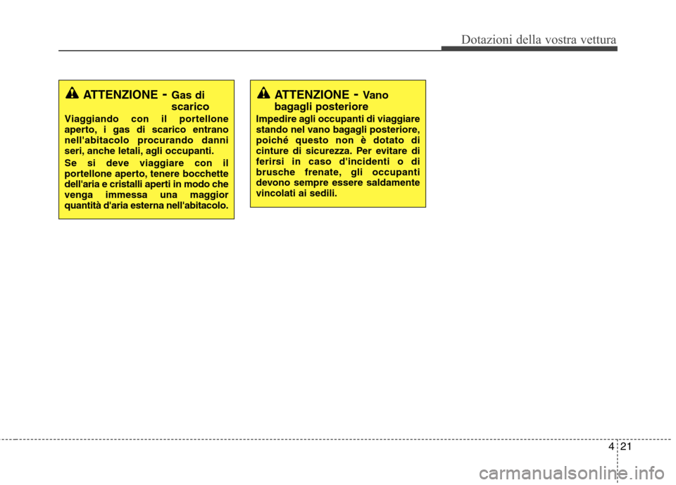 Hyundai Santa Fe 2011 Manuale del proprietario (in Italian) 421
Dotazioni della vostra vettura
ATTENZIONE- Vano
bagagli posteriore
Impedire agli occupanti di viaggiare
stando nel vano bagagli posteriore,
poiché questo non è dotato di
cinture di sicurezza. P Hyundai Santa Fe 2011 Manuale del proprietario (in Italian) 421
Dotazioni della vostra vettura
ATTENZIONE- Vano
bagagli posteriore
Impedire agli occupanti di viaggiare
stando nel vano bagagli posteriore,
poiché questo non è dotato di
cinture di sicurezza. P