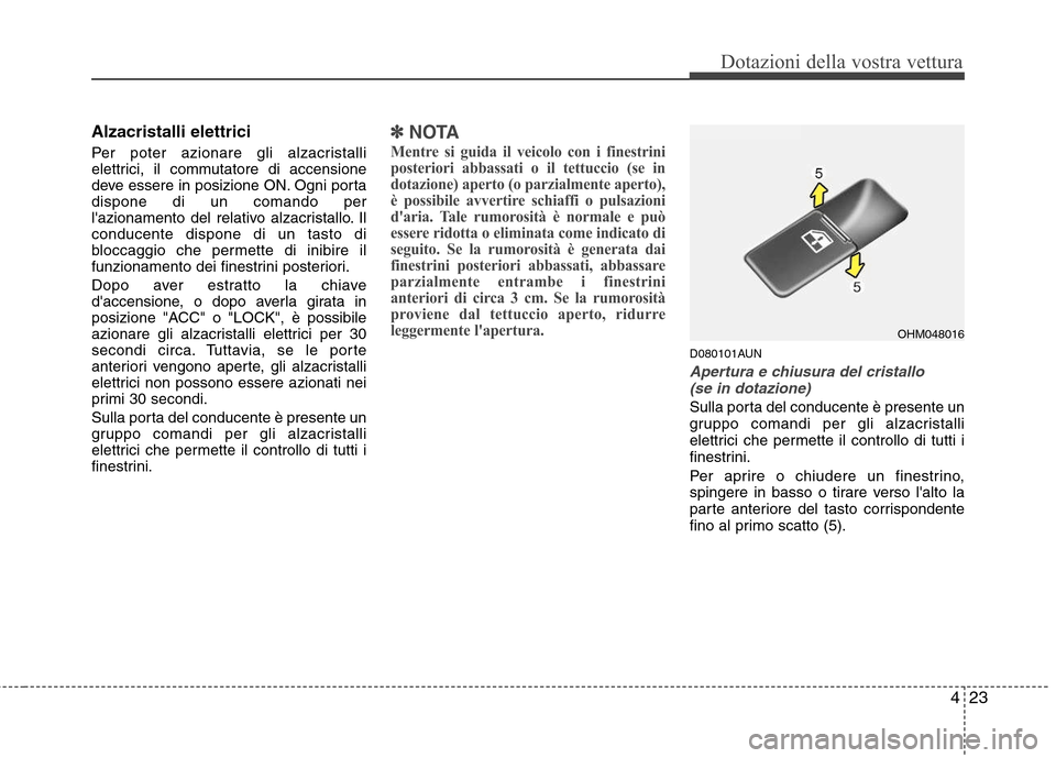 Hyundai Santa Fe 2011 Manuale del proprietario (in Italian) 423
Dotazioni della vostra vettura
Alzacristalli elettrici
Per poter azionare gli alzacristalli
elettrici, il commutatore di accensione
deve essere in posizione ON. Ogni portadispone di un comando p Hyundai Santa Fe 2011 Manuale del proprietario (in Italian) 423
Dotazioni della vostra vettura
Alzacristalli elettrici
Per poter azionare gli alzacristalli
elettrici, il commutatore di accensione
deve essere in posizione ON. Ogni portadispone di un comando p