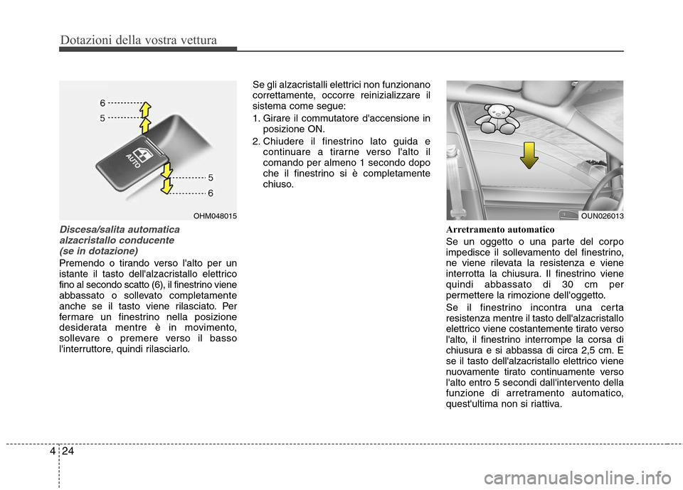 Hyundai Santa Fe 2011 Manuale del proprietario (in Italian) Dotazioni della vostra vettura
24
4
Discesa/salita automatica
alzacristallo conducente (se in dotazione)
Premendo o tirando verso lalto per un
istante il tasto dellalzacristallo elettrico
fino al Hyundai Santa Fe 2011 Manuale del proprietario (in Italian) Dotazioni della vostra vettura
24
4
Discesa/salita automatica
alzacristallo conducente (se in dotazione)
Premendo o tirando verso lalto per un
istante il tasto dellalzacristallo elettrico
fino al