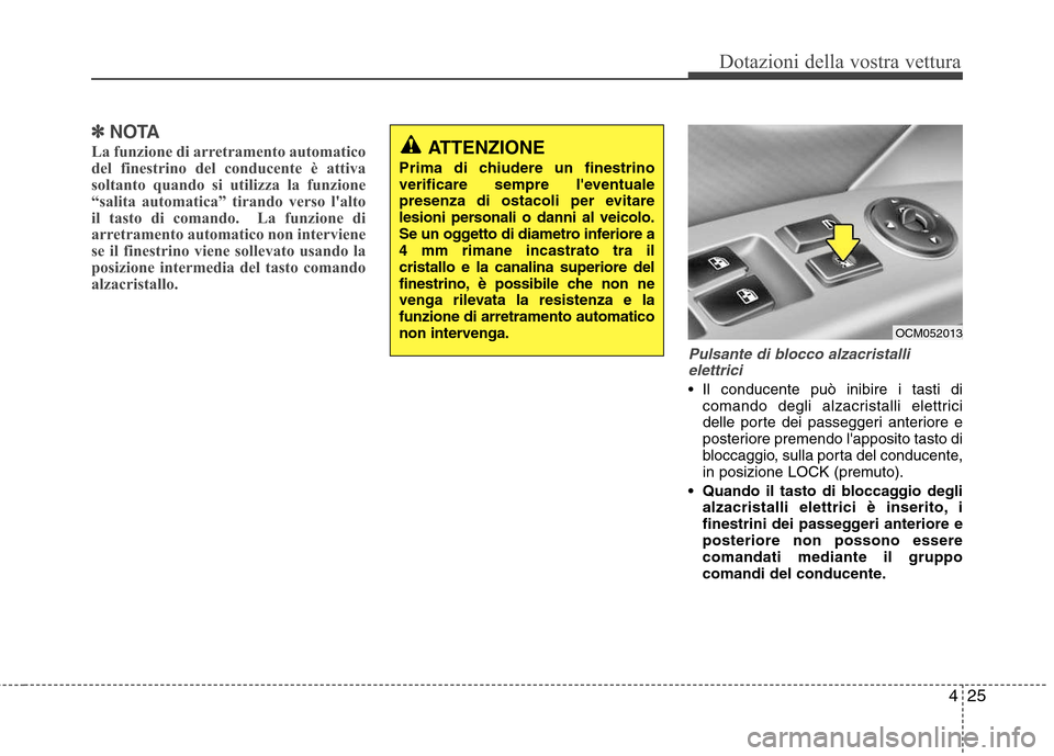 Hyundai Santa Fe 2011  Manuale del proprietario (in Italian) 425
Dotazioni della vostra vettura
✽✽NOTA
La funzione di arretramento automatico 
del finestrino del conducente è attiva
soltanto quando si utilizza la funzione
“salita automatica” tirando ve