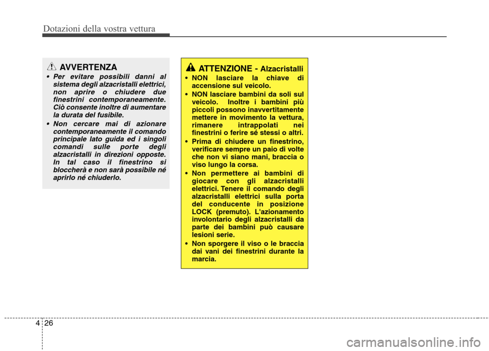 Hyundai Santa Fe 2011 Manuale del proprietario (in Italian) Dotazioni della vostra vettura
26
4
AVVERTENZA
Per evitare possibili danni al
sistema degli alzacristalli elettrici,
non aprire o chiudere duefinestrini contemporaneamente.Ciò consente inoltre di au Hyundai Santa Fe 2011 Manuale del proprietario (in Italian) Dotazioni della vostra vettura
26
4
AVVERTENZA
Per evitare possibili danni al
sistema degli alzacristalli elettrici,
non aprire o chiudere duefinestrini contemporaneamente.Ciò consente inoltre di au