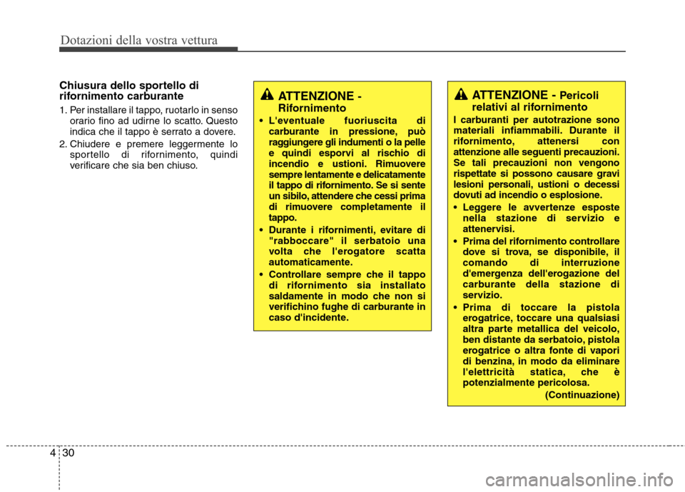 Hyundai Santa Fe 2011 Manuale del proprietario (in Italian) Dotazioni della vostra vettura
30
4
Chiusura dello sportello di
rifornimento carburante
1. Per installare il tappo, ruotarlo in senso
orario fino ad udirne lo scatto. Questo
indica che il tappo è Hyundai Santa Fe 2011 Manuale del proprietario (in Italian) Dotazioni della vostra vettura
30
4
Chiusura dello sportello di
rifornimento carburante
1. Per installare il tappo, ruotarlo in senso
orario fino ad udirne lo scatto. Questo
indica che il tappo è