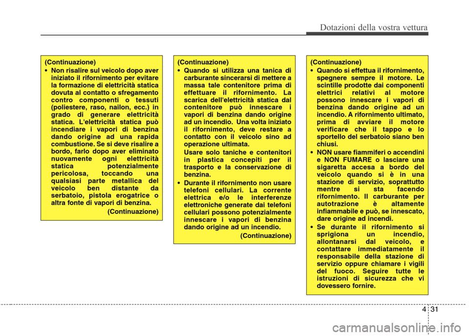 Hyundai Santa Fe 2011 Manuale del proprietario (in Italian) 431
Dotazioni della vostra vettura
(Continuazione)
Quando si utilizza una tanica dicarburante sincerarsi di mettere a massa tale contenitore prima di
effettuare il rifornimento. Lascarica dellelett Hyundai Santa Fe 2011 Manuale del proprietario (in Italian) 431
Dotazioni della vostra vettura
(Continuazione)
Quando si utilizza una tanica dicarburante sincerarsi di mettere a massa tale contenitore prima di
effettuare il rifornimento. Lascarica dellelett