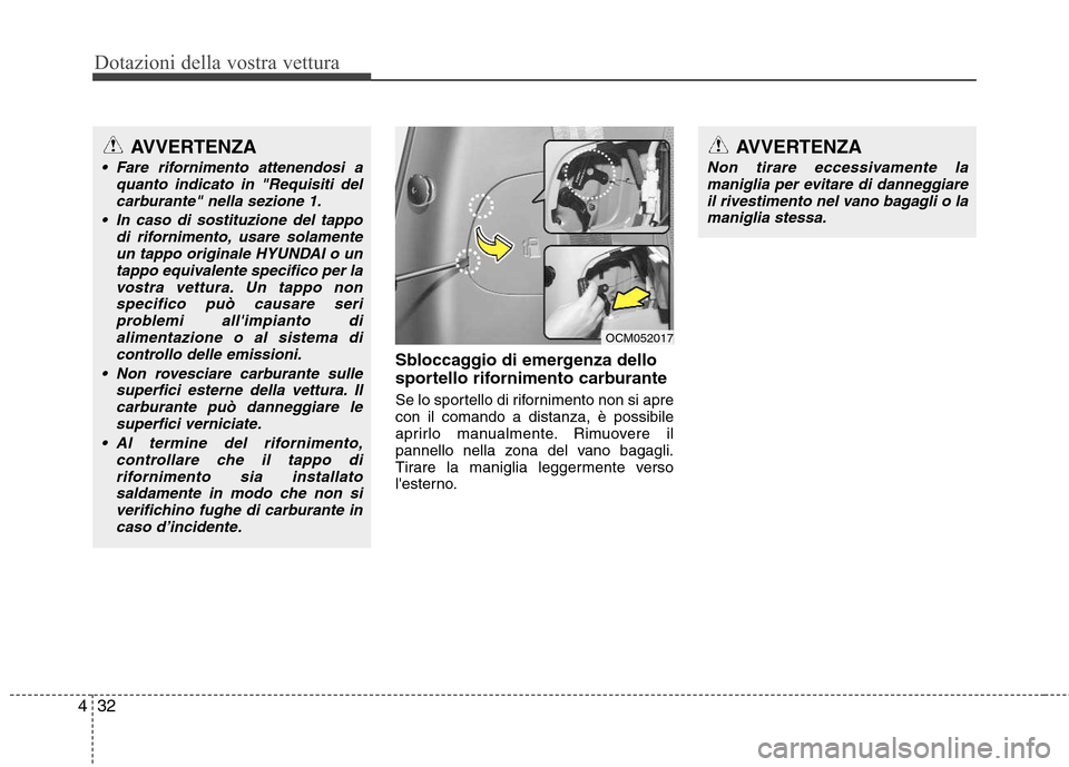 Hyundai Santa Fe 2011 Manuale del proprietario (in Italian) Dotazioni della vostra vettura
32
4
Sbloccaggio di emergenza dello
sportello rifornimento carburante
Se lo sportello di rifornimento non si apre con il comando a distanza, è possibile
aprirlo manua Hyundai Santa Fe 2011 Manuale del proprietario (in Italian) Dotazioni della vostra vettura
32
4
Sbloccaggio di emergenza dello
sportello rifornimento carburante
Se lo sportello di rifornimento non si apre con il comando a distanza, è possibile
aprirlo manua