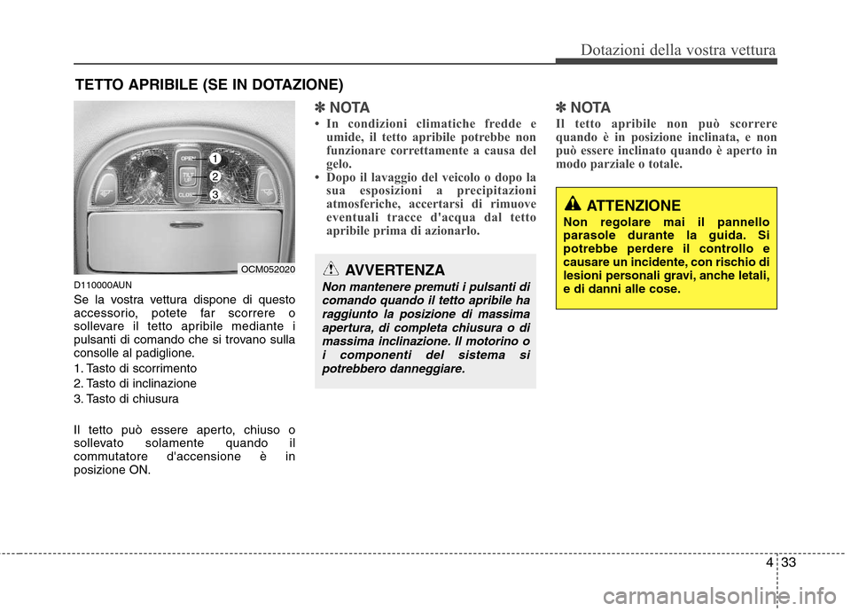 Hyundai Santa Fe 2011 Manuale del proprietario (in Italian) 433
Dotazioni della vostra vettura
TETTO APRIBILE (SE IN DOTAZIONE)
D110000AUN
Se la vostra vettura dispone di questo
accessorio, potete far scorrere o
sollevare il tetto apribile mediante i
pulsant Hyundai Santa Fe 2011 Manuale del proprietario (in Italian) 433
Dotazioni della vostra vettura
TETTO APRIBILE (SE IN DOTAZIONE)
D110000AUN
Se la vostra vettura dispone di questo
accessorio, potete far scorrere o
sollevare il tetto apribile mediante i
pulsant
