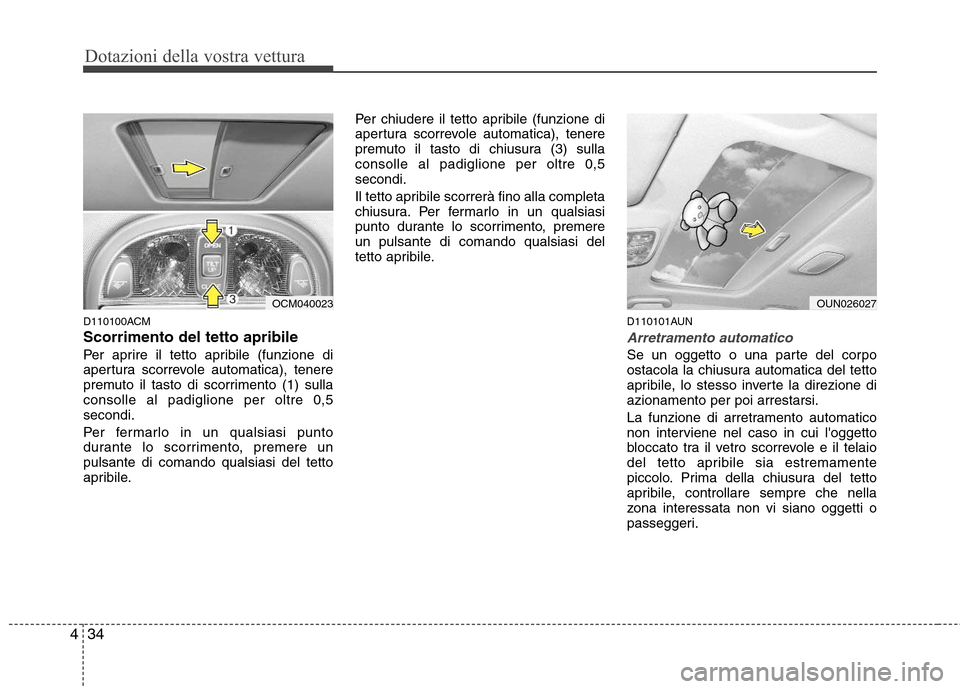 Hyundai Santa Fe 2011 Manuale del proprietario (in Italian) Dotazioni della vostra vettura
34
4
D110100ACM Scorrimento del tetto apribile
Per aprire il tetto apribile (funzione di
apertura scorrevole automatica), tenere
premuto il tasto di scorrimento (1) su Hyundai Santa Fe 2011 Manuale del proprietario (in Italian) Dotazioni della vostra vettura
34
4
D110100ACM Scorrimento del tetto apribile
Per aprire il tetto apribile (funzione di
apertura scorrevole automatica), tenere
premuto il tasto di scorrimento (1) su