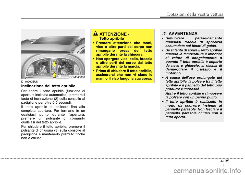 Hyundai Santa Fe 2011 Manuale del proprietario (in Italian) 435
Dotazioni della vostra vettura
D110200BUN
Inclinazione del tetto apribile
Per aprire il tetto apribile (funzione di
apertura inclinata automatica), premere iltasto di inclinazione (2) sulla con Hyundai Santa Fe 2011 Manuale del proprietario (in Italian) 435
Dotazioni della vostra vettura
D110200BUN
Inclinazione del tetto apribile
Per aprire il tetto apribile (funzione di
apertura inclinata automatica), premere iltasto di inclinazione (2) sulla con