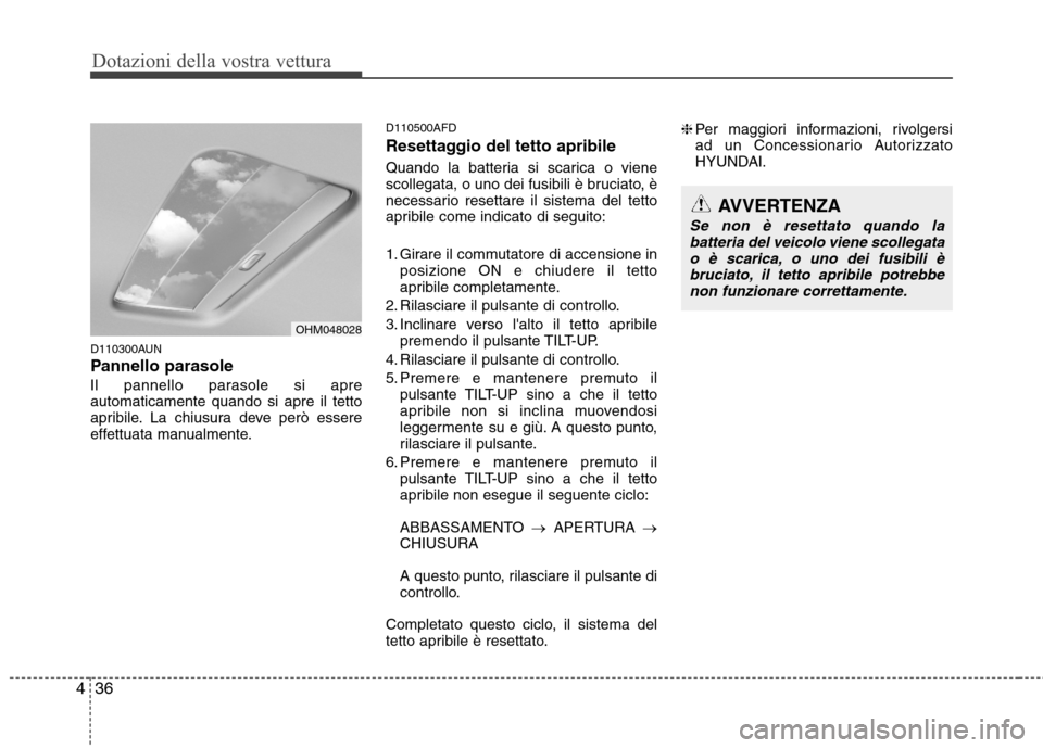 Hyundai Santa Fe 2011 Manuale del proprietario (in Italian) Dotazioni della vostra vettura
36
4
D110300AUN
Pannello parasole
Il pannello parasole si apre automaticamente quando si apre il tetto
apribile. La chiusura deve però essere
effettuata manualmente. Hyundai Santa Fe 2011 Manuale del proprietario (in Italian) Dotazioni della vostra vettura
36
4
D110300AUN
Pannello parasole
Il pannello parasole si apre automaticamente quando si apre il tetto
apribile. La chiusura deve però essere
effettuata manualmente.
