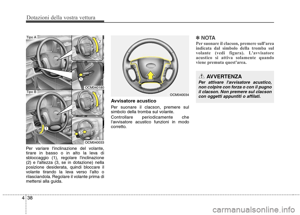 Hyundai Santa Fe 2011 Manuale del proprietario (in Italian) Dotazioni della vostra vettura
38
4
Per variare linclinazione del volante,
tirare in basso o in alto la leva di
sbloccaggio (1), regolare linclinazione(2) e laltezza (3, se in dotazione) nella
pos Hyundai Santa Fe 2011 Manuale del proprietario (in Italian) Dotazioni della vostra vettura
38
4
Per variare linclinazione del volante,
tirare in basso o in alto la leva di
sbloccaggio (1), regolare linclinazione(2) e laltezza (3, se in dotazione) nella
pos
