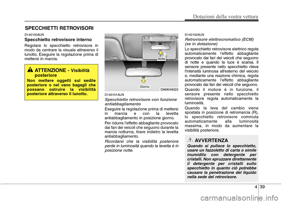 Hyundai Santa Fe 2011 Manuale del proprietario (in Italian) 439
Dotazioni della vostra vettura
D140100AUN
Specchietto retrovisore interno
Regolare lo specchietto retrovisore in
modo da centrare la visuale attraverso il
lunotto. Eseguire la regolazione prima Hyundai Santa Fe 2011 Manuale del proprietario (in Italian) 439
Dotazioni della vostra vettura
D140100AUN
Specchietto retrovisore interno
Regolare lo specchietto retrovisore in
modo da centrare la visuale attraverso il
lunotto. Eseguire la regolazione prima