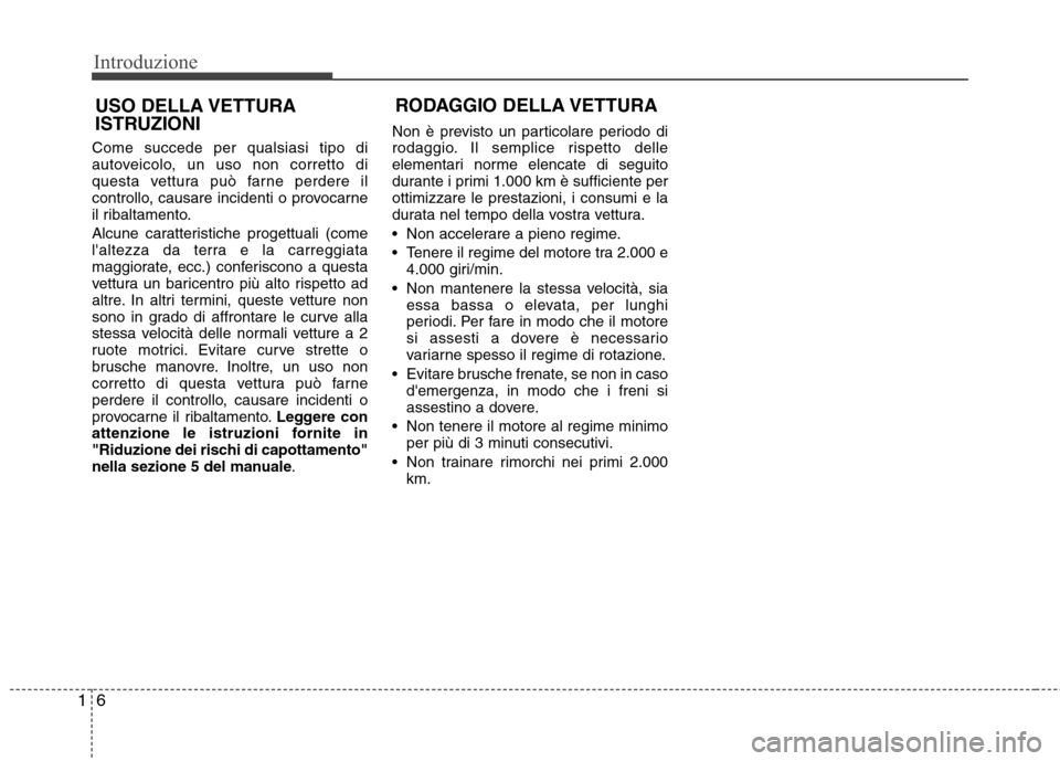 Hyundai Santa Fe 2011  Manuale del proprietario (in Italian) Introduzione
6
1
RODAGGIO DELLA VETTURA
Come succede per qualsiasi tipo di 
autoveicolo, un uso non corretto di
questa vettura può farne perdere il
controllo, causare incidenti o provocarne
il ribalt