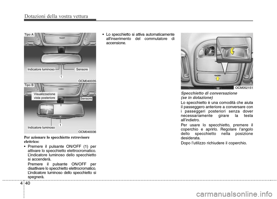 Hyundai Santa Fe 2011 Manuale del proprietario (in Italian) Dotazioni della vostra vettura
40
4
Per azionare lo specchietto retrovisore
elettrico:
Premere il pulsante ON/OFF (1) per
attivare lo specchietto elettrocromatico.
L’indicatore luminoso dello sp Hyundai Santa Fe 2011 Manuale del proprietario (in Italian) Dotazioni della vostra vettura
40
4
Per azionare lo specchietto retrovisore
elettrico:
Premere il pulsante ON/OFF (1) per
attivare lo specchietto elettrocromatico.
L’indicatore luminoso dello sp