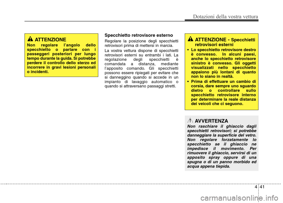 Hyundai Santa Fe 2011 Manuale del proprietario (in Italian) 441
Dotazioni della vostra vettura
Specchietto retrovisore esterno Regolare la posizione degli specchietti
retrovisori prima di mettersi in marcia.
La vostra vettura dispone di specchietti
retrovis Hyundai Santa Fe 2011 Manuale del proprietario (in Italian) 441
Dotazioni della vostra vettura
Specchietto retrovisore esterno Regolare la posizione degli specchietti
retrovisori prima di mettersi in marcia.
La vostra vettura dispone di specchietti
retrovis